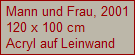 Mann und Frau, 2001
120 x 100 cm
Acryl auf Leinwand