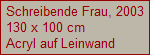Schreibende Frau, 2003
130 x 100 cm
Acryl auf Leinwand