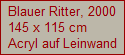 Blauer Ritter, 2000
145 x 115 cm
Acryl auf Leinwand