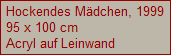Hockendes M�dchen, 1999
95 x 100 cm
Acryl auf Leinwand
