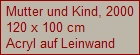 Mutter und Kind, 2000
120 x 100 cm
Acryl auf Leinwand