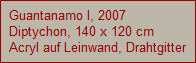 Guantanamo I, 2007
Diptychon, 140 x 120 cm
Acryl auf Leinwand, Drahtgitter