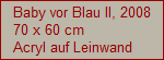 Baby vor Blau II, 2008
70 x 60 cm
Acryl auf Leinwand