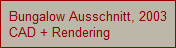 Bungalow Ausschnitt, 2003
CAD + Rendering