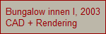 Bungalow innen I, 2003
CAD + Rendering