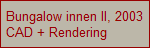 Bungalow innen II, 2003
CAD + Rendering
